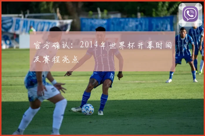 官方确认：2014年世界杯开幕时间及赛程亮点