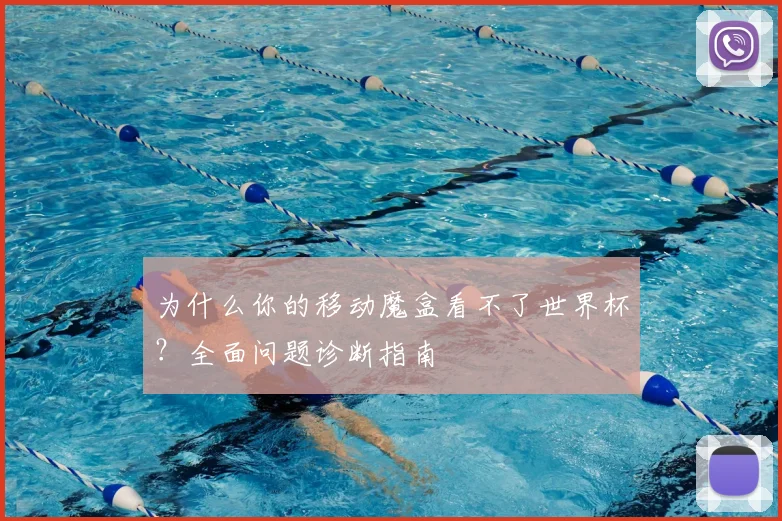 为什么你的移动魔盒看不了世界杯？全面问题诊断指南