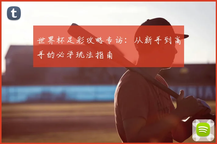 世界杯足彩攻略专访：从新手到高手的必学玩法指南